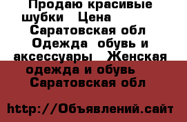 Продаю красивые шубки › Цена ­ 3 500 - Саратовская обл. Одежда, обувь и аксессуары » Женская одежда и обувь   . Саратовская обл.
